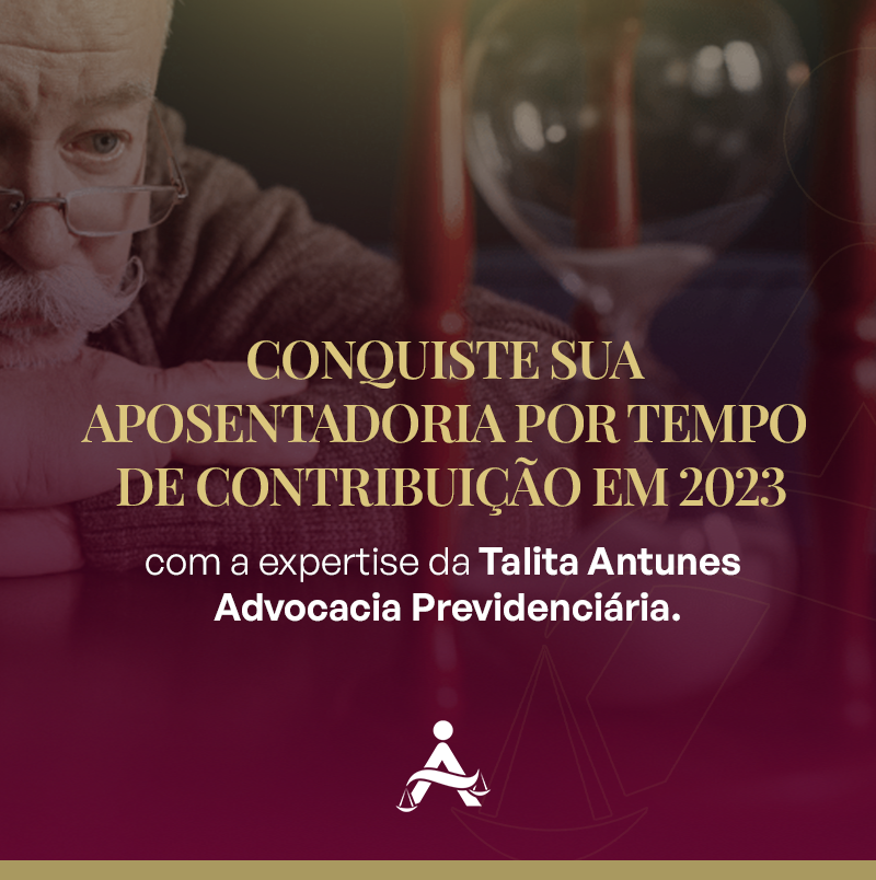 Conquiste sua aposentadoria por tempo de contribuição em 2023 com a expertise da Talita Antunes Advocacia Previdenciária.