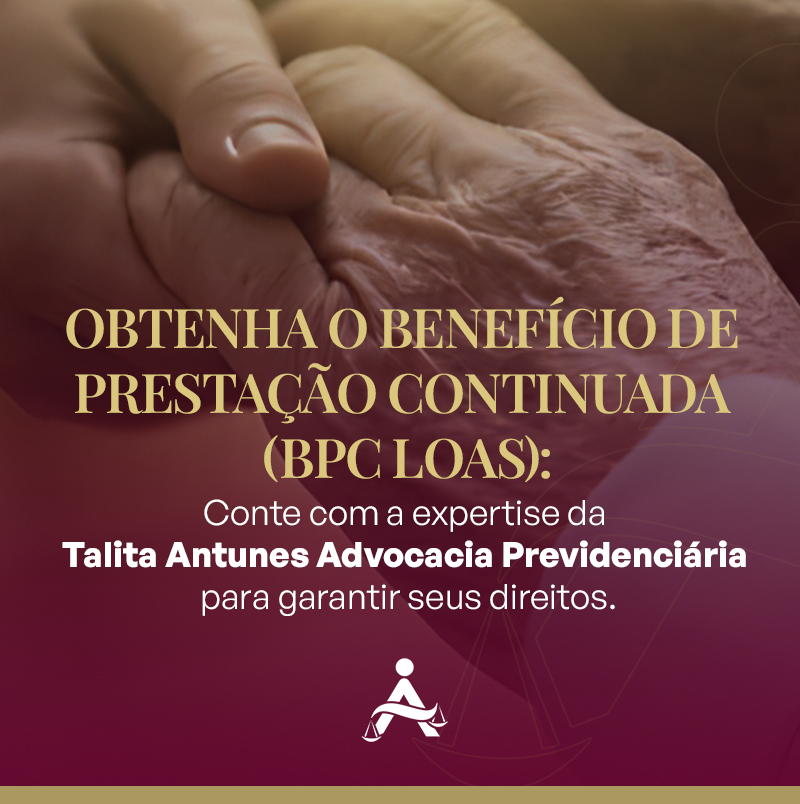 Obtenha o Benefício de Prestação Continuada (BPC LOAS): Conte com a expertise da Talita Antunes Advocacia Previdenciária para garantir seus direitos.